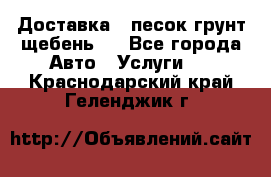 Доставка , песок грунт щебень . - Все города Авто » Услуги   . Краснодарский край,Геленджик г.